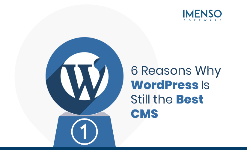 6 Reasons Why WordPress Is Still the Best CMS