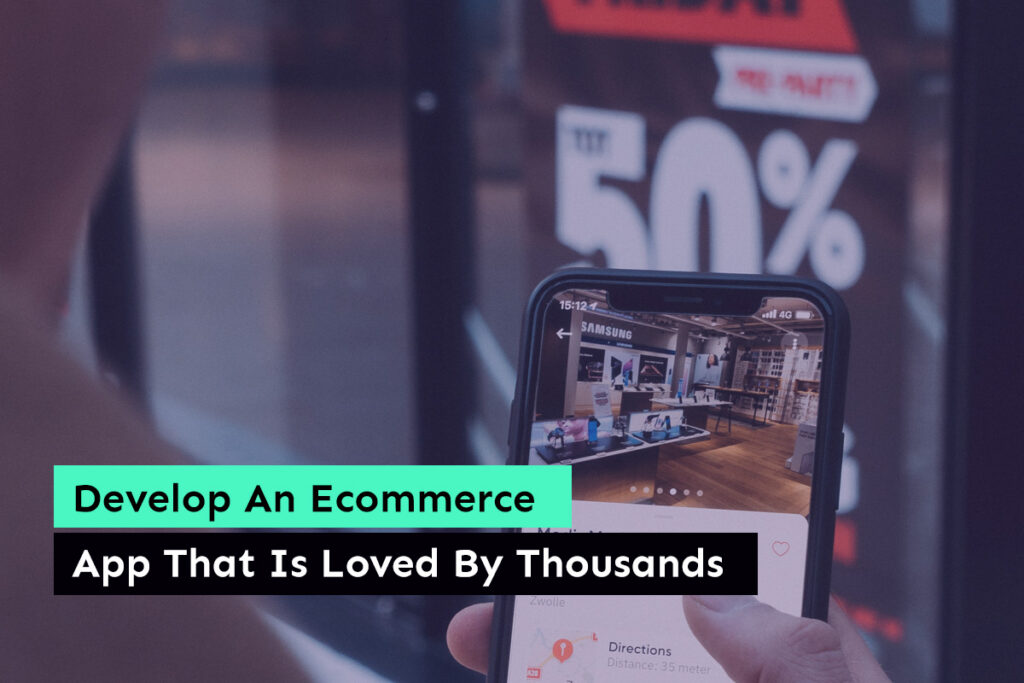 Develop An Ecommerce App That Is Loved By Thousands