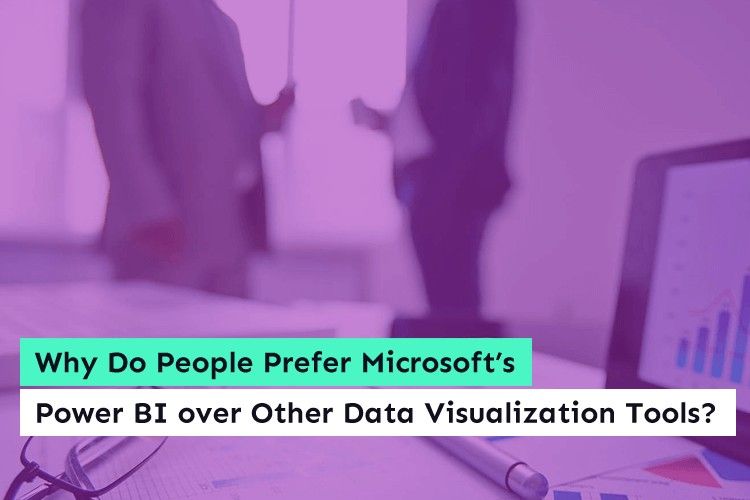 Why Choose Microsoft Power BI Over Other Visualization Tools