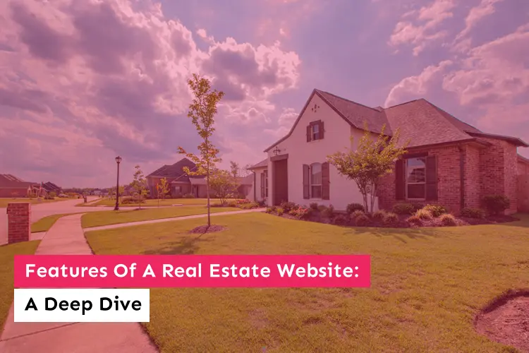 Features Of A Real Estate Website: A Deep Dive