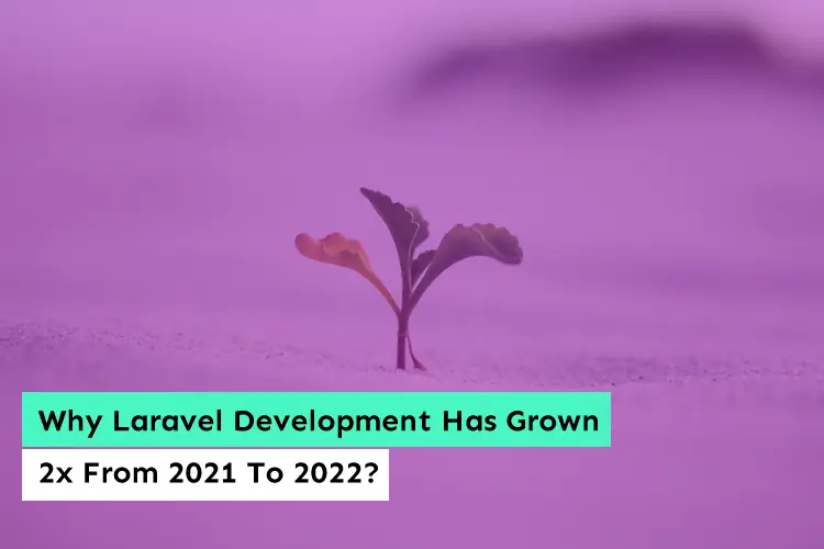 Why Laravel Development Has Grown 2x From 2021 To 2022?