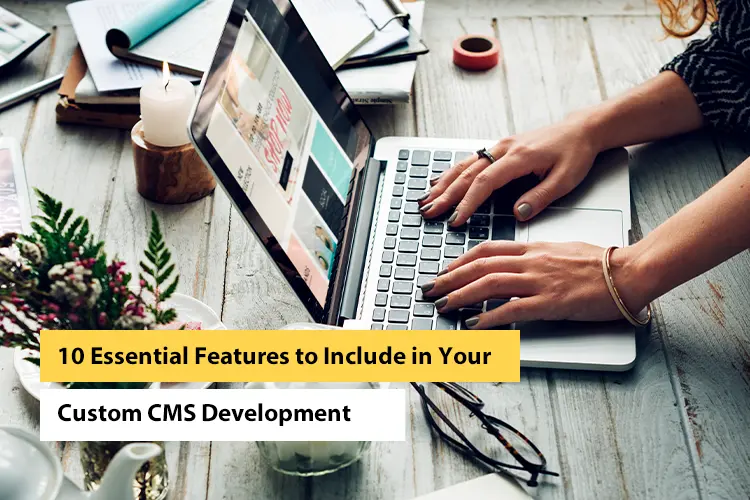 10 Essential Features to Include in Your Custom CMS Development