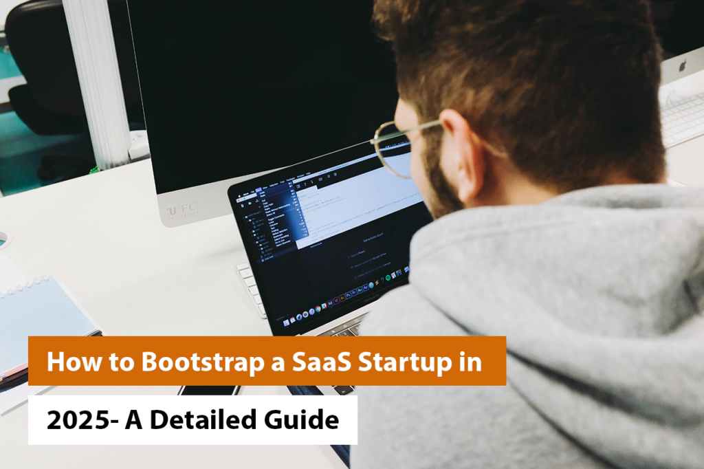 How to Bootstrap a SaaS Startup in 2025- A Detailed Guide