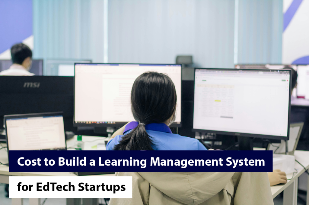 Cost to Build a Learning Management System (LMS) for EdTech Startups