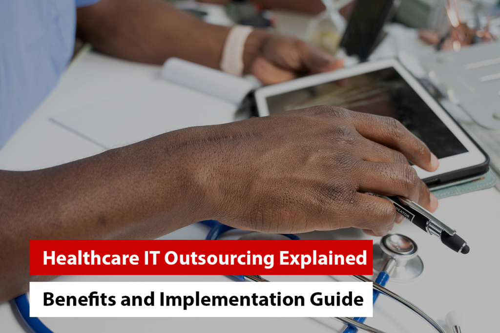 Healthcare IT Outsourcing Explained: Benefits and Implementation Guide