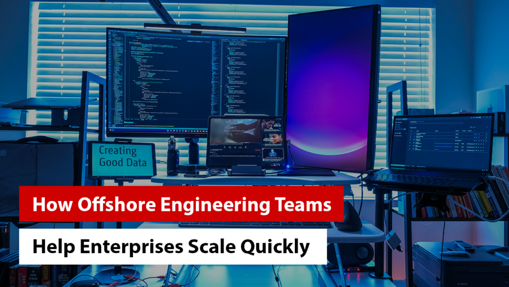 How Offshore Engineering Teams Help Enterprises Scale Quickly