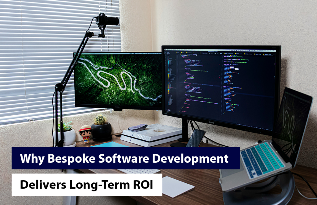 Why Bespoke Software Development Delivers Long-Term ROI