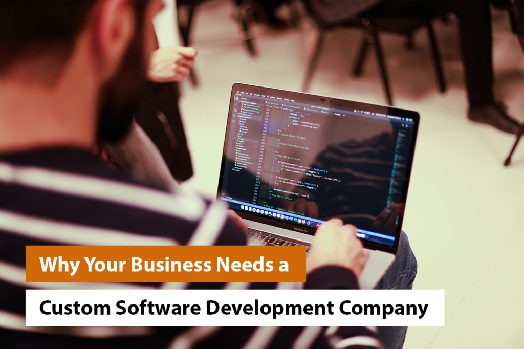 Why Your Business Needs a Custom Software Development Company