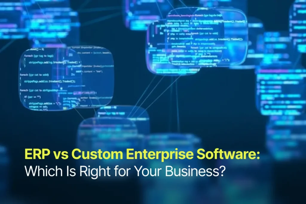 ERP vs Custom Enterprise Software: Which Is Right for Your Business?