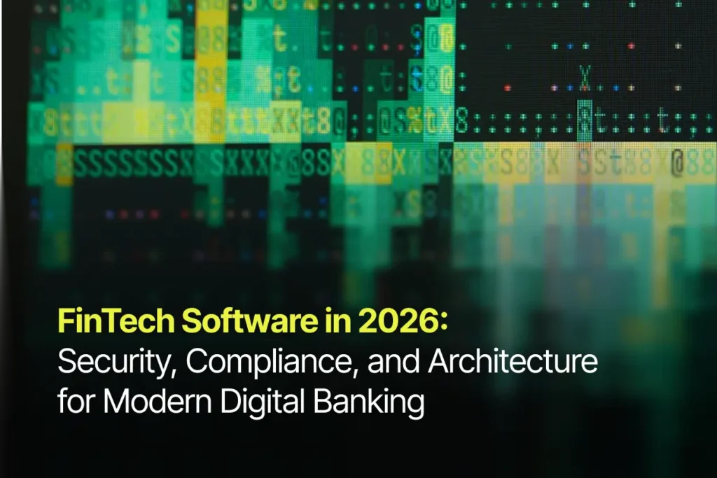 FinTech Software in 2026: Security, Compliance, and Architecture for Modern Digital Banking